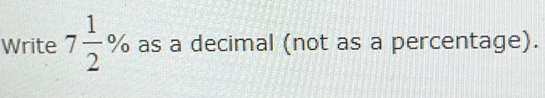 Write 7 1/2 % as a decimal (not as a percentage).