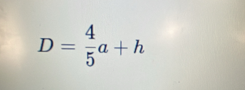 D= 4/5 a+h