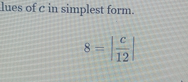 lues of C in simplest form.
8=| c/12 |