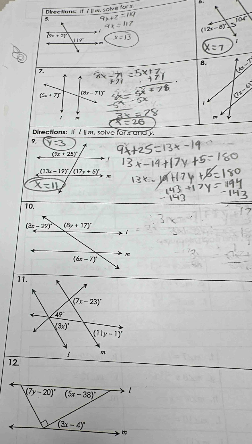 Directions: Ifl||m , solve for x. 6.
5.
104°
(12x-8)^circ 
overline (9x+2)^circ 
1
119° x=13
m
1
8. (4x-7)
7.
(5x+7)^circ  (8x-71)^circ 
(7x-61)
1
l m
m
Directions: Ifl||m , solve for x and y.
9.
(9x+25)^circ 
、
(13x-19)^circ  (17y+5)^circ 
m
10.
(3x-29)^circ  (8y+17)^circ 
1
m
(6x-7)^circ 
12.