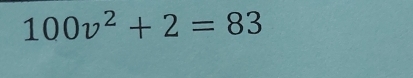 100v^2+2=83