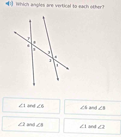 Which angles are vertical to each other?
∠ 1 and ∠ 6 and ∠ 8
∠ 6
∠ 2 and ∠ 8 and ∠ 2
∠ 1