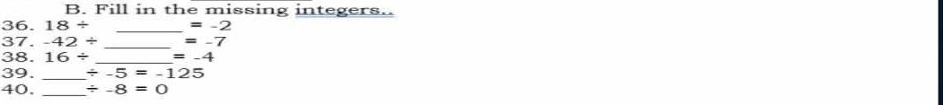 Fill in the missing integers.. 
36. 18/ _  =-2
37. -42/ _  =-7
_ 
38. 16/ =-4
39. _ / -5=-125
40. _ / -8=0