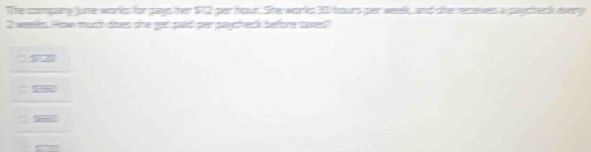 The congary jue worls for pays iter $72 ger four. Ste worls 30 hous ger week, and she receves a payctedk every
2 weells. How much dises sre get paid per paycreck before cares?
