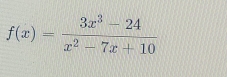 f(x)= (3x^3-24)/x^2-7x+10 