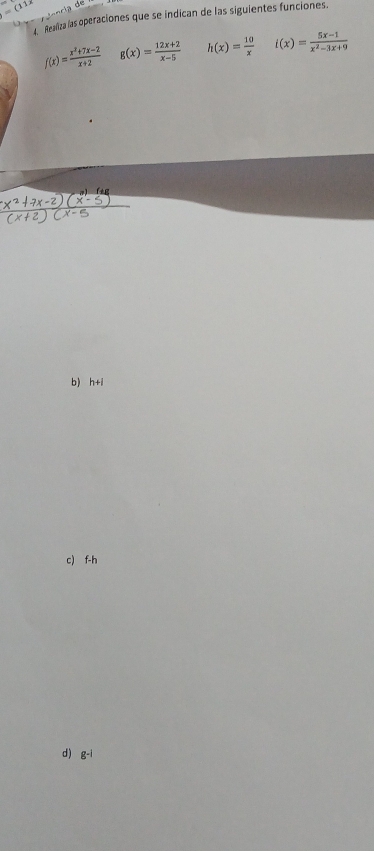 Realiza las operaciones que se indican de las siguientes funciones.
f(x)= (x^2+7x-2)/x+2  g(x)= (12x+2)/x-5  h(x)= 10/x  i(x)= (5x-1)/x^2-3x+9 
b) h+i
c) f-h
d) g^(-1)