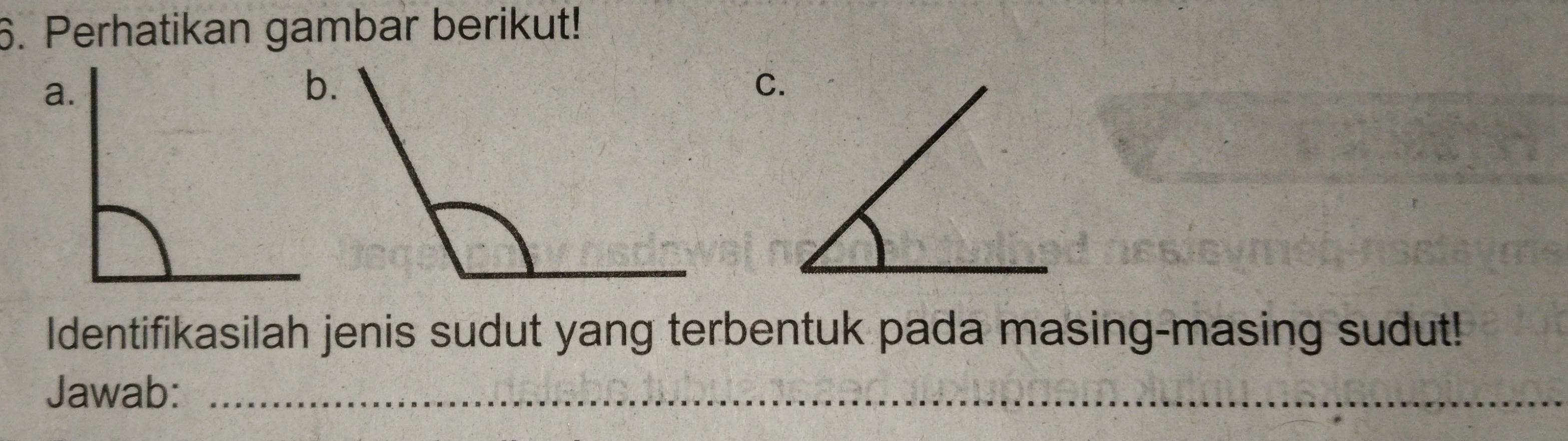 Perhatikan gambar berikut! 
C. 
Identifikasilah jenis sudut yang terbentuk pada masing-masing sudut! 
Jawab:_