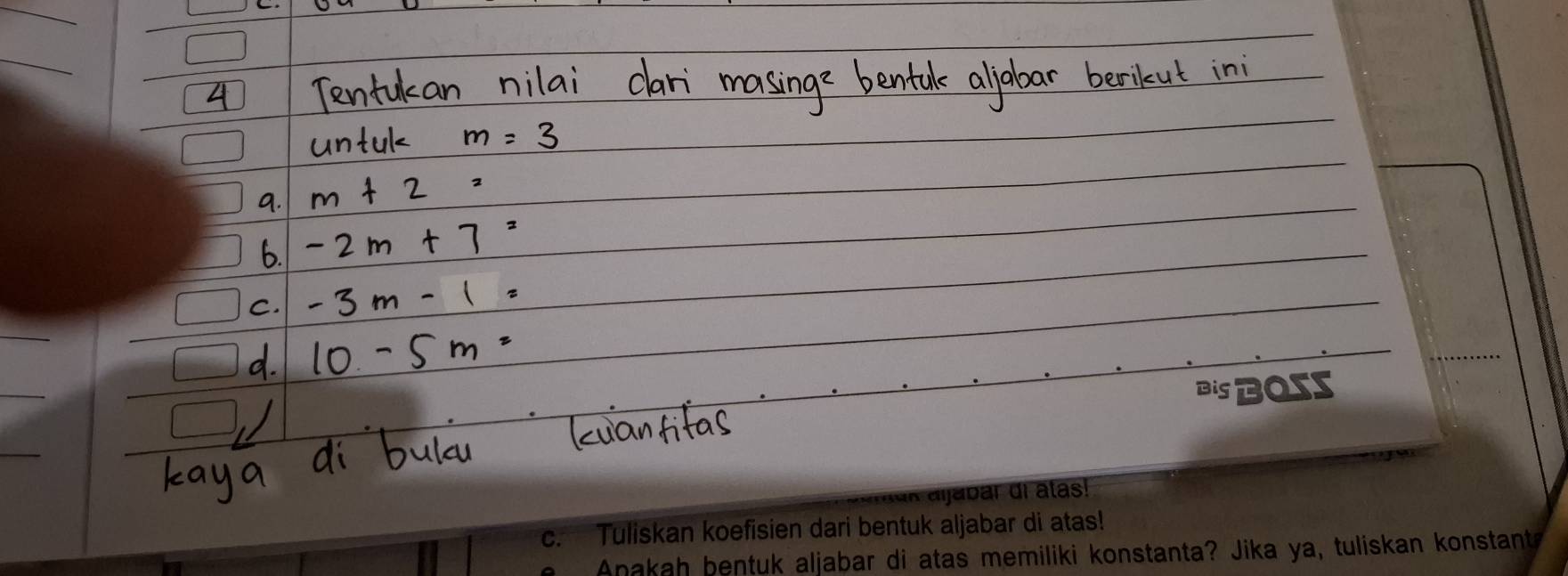 BiSBOSS 
*n aijabar di atas! 
c. Tuliskan koefisien dari bentuk aljabar di atas! 
Anakah bentuk aljabar di atas memiliki konstanta? Jika ya, tuliskan konstanta