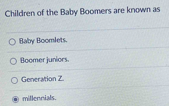 Children of the Baby Boomers are known as
Baby Boomlets.
Boomer juniors.
Generation Z.
millennials.