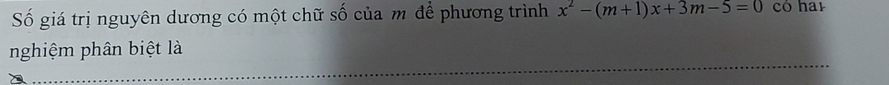 Số giá trị nguyên dương có một chữ số của m để phương trình x^2-(m+1)x+3m-5=0 có har 
_ 
nghiệm phân biệt là