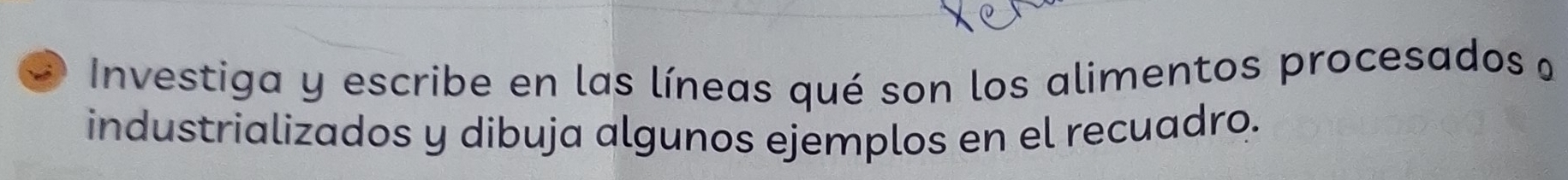 Investiga y escribe en las líneas qué son los alimentos procesados a 
industrializados y dibuja algunos ejemplos en el recuadro.