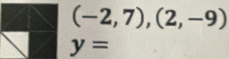 (-2,7),(2,-9)
y=