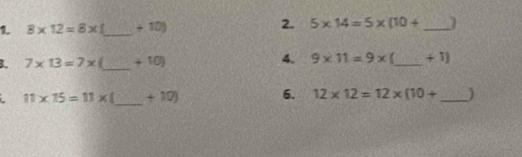 8* 12=8x. _+ 10) 2. 5* 14=5* (10+ _ 
B. 7* 13=7x _  DL
4. 9* 11=9* _+ 1) 
. 11* 15=11* _+ 10) 6. 12* 12=12* (10+ _ 