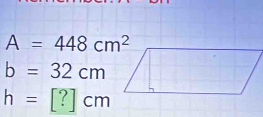 A=448cm^2
b=32cm
h=[?]cm