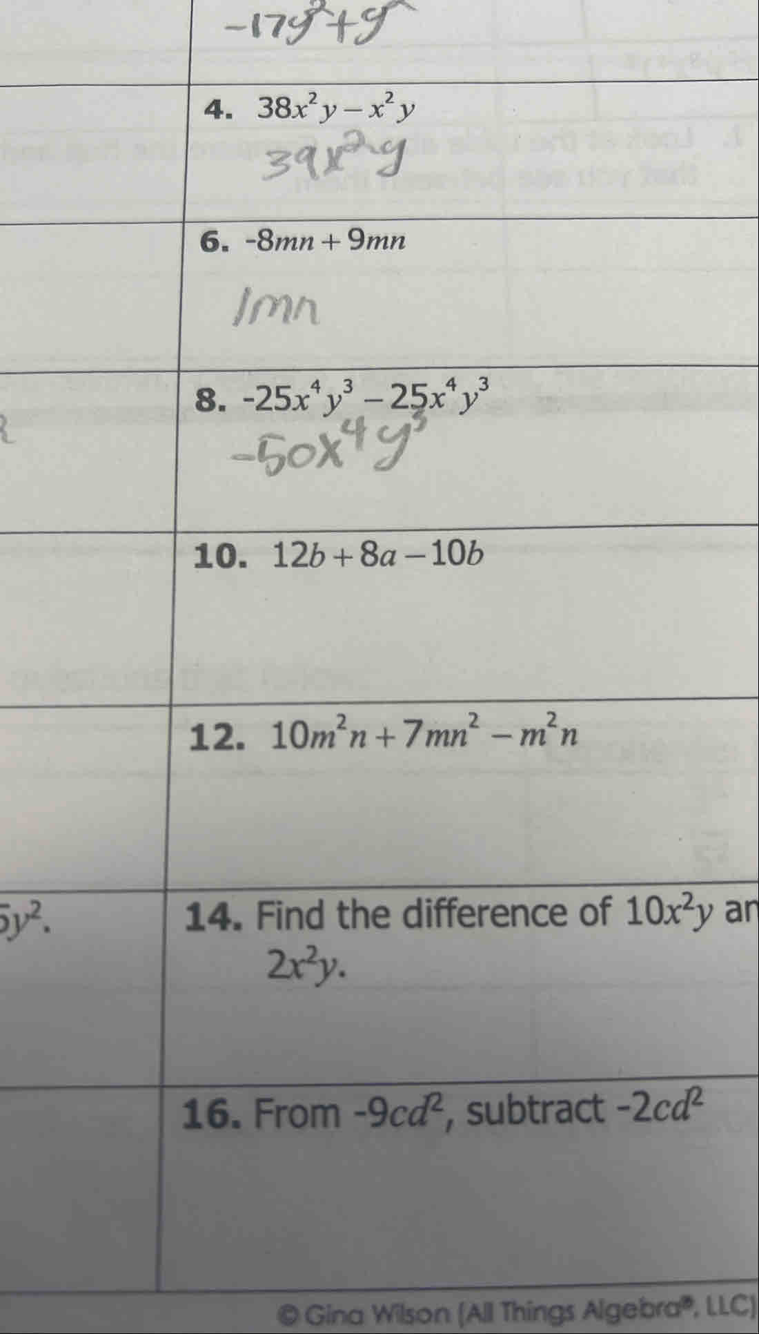 38x^2y-x^2y
6. -8mn+9mn
8. -25x^4y^3-25x^4y^3
10. 12b+8a-10b
12. 10m^2n+7mn^2-m^2n
5y^2. 
14. Find the difference of 10x^2y an
2x^2y. 
16. From -9cd^2 , subtract -2cd^2
© Gina Wilson (All Things Algebra®, LLC)