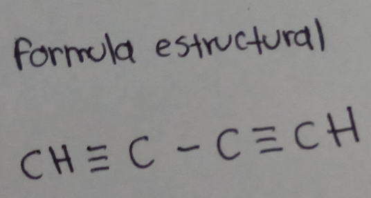 formula estructural
CHequiv C-Cequiv CH