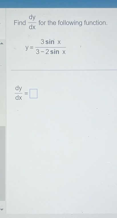 Find  dy/dx  for the following function.
y= 3sin x/3-2sin x 
 dy/dx =□