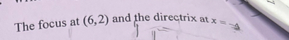 The focus at (6,2) and the directrix at x=-△