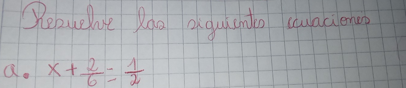 Rebuebve Roe augut sndeo cauacienep 
Q. x+ 2/6 = 1/2 