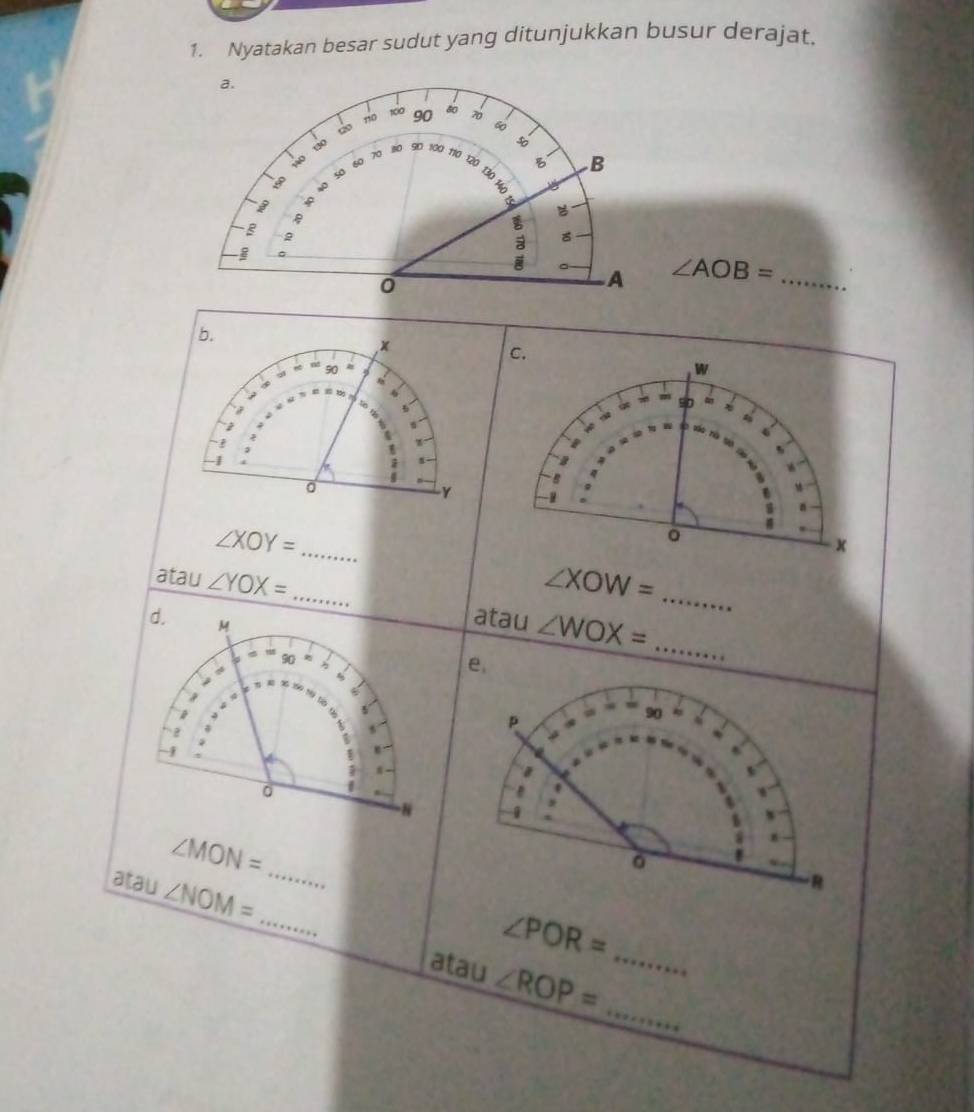 Nyatakan besar sudut yang ditunjukkan busur derajat.
∠ AOB= _ 
b. 
, x
C.
n
91 90
W

90
6.
z
o
Y
_
∠ XOY=
x
∠ XOW=
atau ∠ YOX= _atau ∠ WOX= _ 
d. M
90
e. 
_ 
. s
p
90
2
2
j
1 
0
∠ MON=
。 
_ 
atau ∠ NOM=
_
R
_
∠ POR=
_ 
atau ∠ ROP=