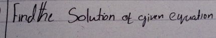 Findthe Solution of given equation