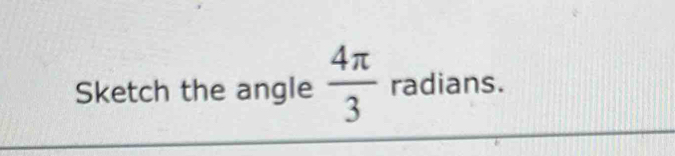 Sketch the angle  4π /3  radians.