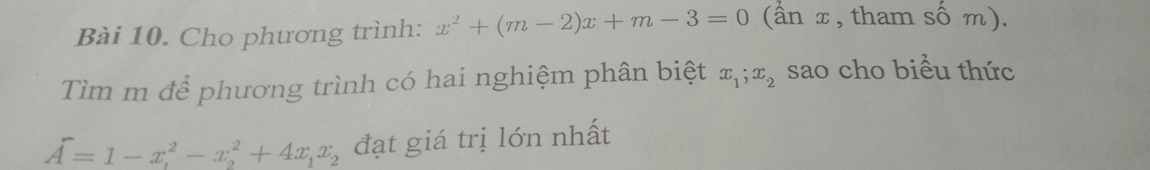 Cho phương trình: x^2+(m-2)x+m-3=0 (ẩn x, tham số m).
Tìm m để phương trình có hai nghiệm phân biệt x_1; x_2 sao cho biểu thức
overline A=1-x_1^(2-x_2^2+4x_1)x_2 đạt giá trị lớn nhất