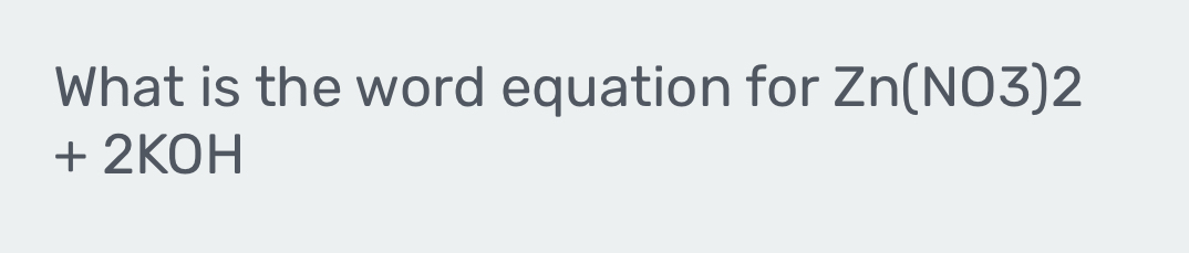 What is the word equation for Zn(NO3)2
+ 2KOH