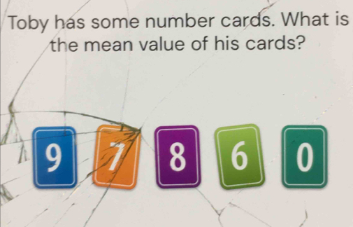 Toby has some number cards. What is 
the mean value of his cards?
9
8 6 0