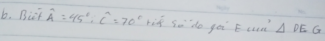 Biet widehat A=45°; widehat C=70° rif So do goi E u △ DEG