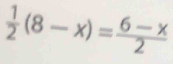  1/2 (8-x)= (6-x)/2 