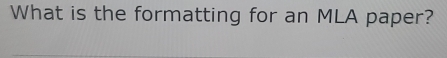 What is the formatting for an MLA paper?