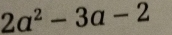 2a^2-3a-2