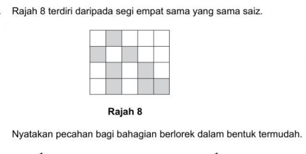 Rajah 8 terdiri daripada segi empat sama yang sama saiz. 
Rajah 8 
Nyatakan pecahan bagi bahagian berlorek dalam bentuk termudah.