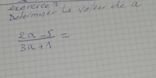 Determiner la valear de a
 (2a-5)/3a+1 =