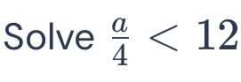 Solve  a/4 <12</tex>