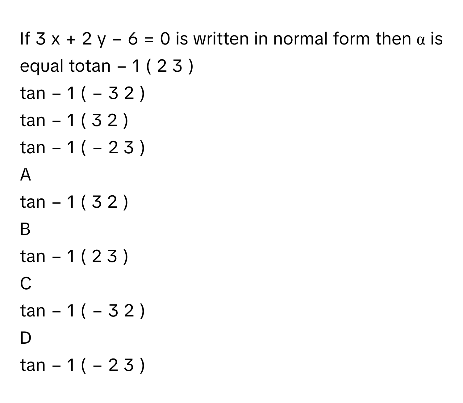 Solved: If 3 x + 2 y − 6 = 0 is written in normal form then α is equal ...