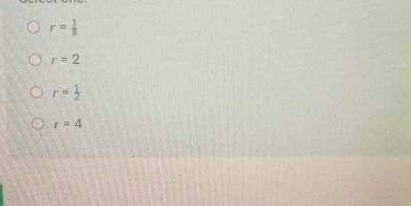 r= 1/8 
r=2
r= 1/2 
r=4