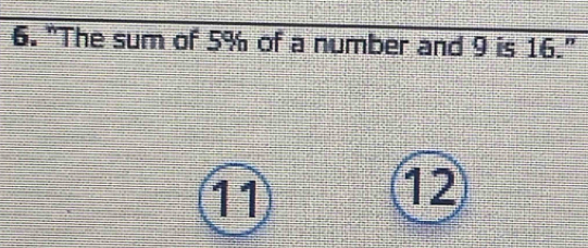 “The sum of 5% of a number and 9 is 16."
11
12