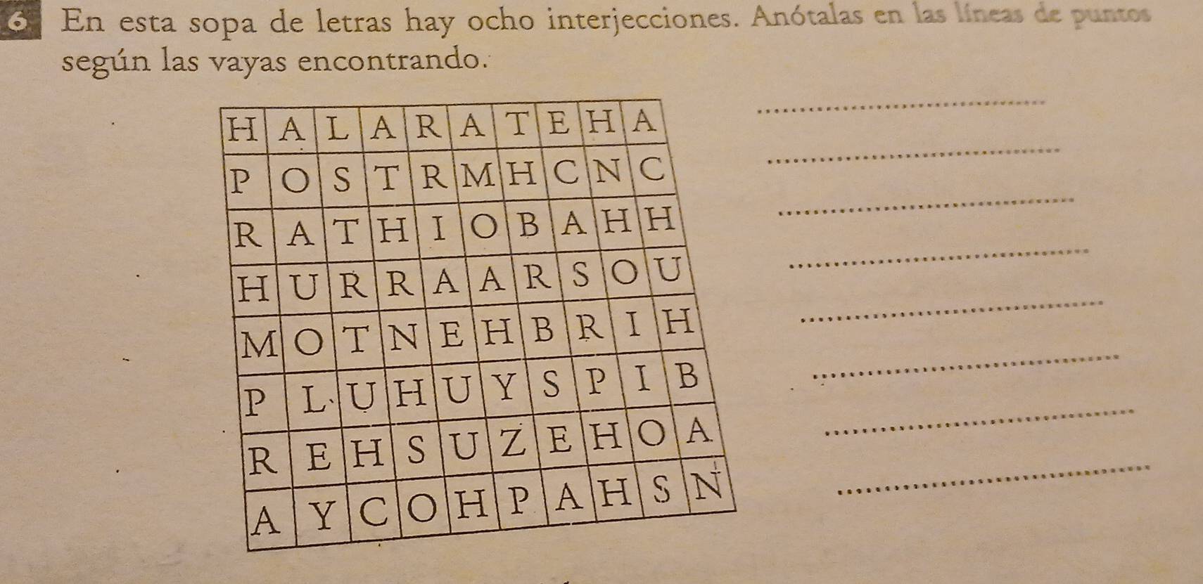 En esta sopa de letras hay ocho interjecciones. Anótalas en las líneas de puntos 
según las vayas encontrando. 
_ 
_ 
_ 
_ 
_ 
_ 
_ 
_