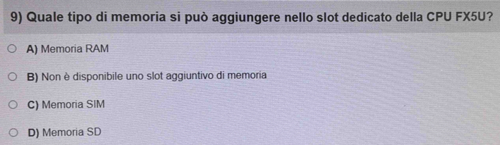 Quale tipo di memoria si può aggiungere nello slot dedicato della CPU FX5U?
A) Memoria RAM
B) Non è disponibile uno slot aggiuntivo di memoria
C) Memoria SIM
D) Memoria SD