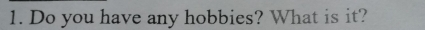 Do you have any hobbies? What is it?