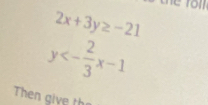 2x+3y≥ -21
y<- 2/3 x-1
Then give the