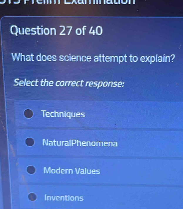 What does science attempt to explain?
Select the correct response:
Techniques
NaturalPhenomena
Modern Values
Inventions