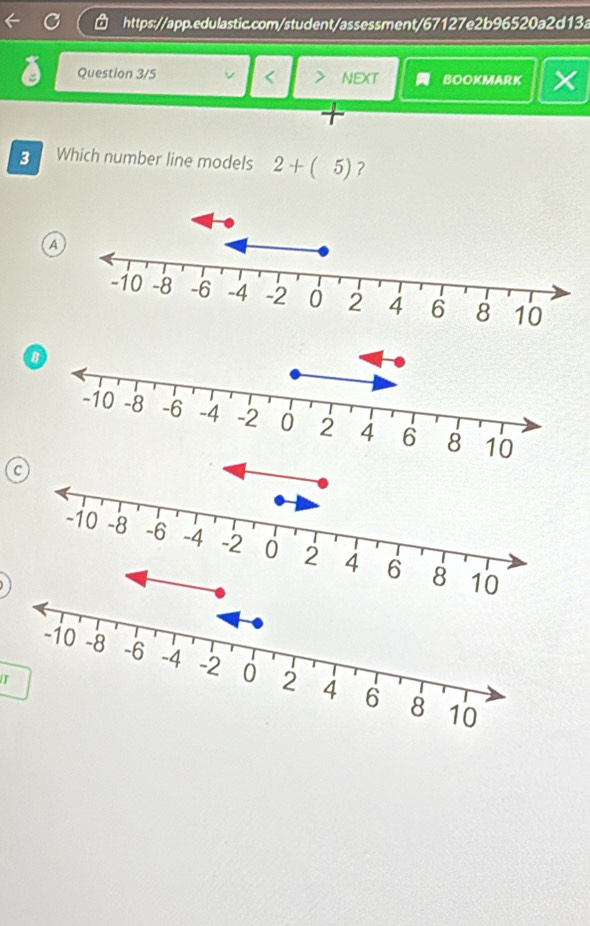 Question 3/5 NEXT BOOKMARK 
3 Which number line models 2+(5) 2 
a 
C