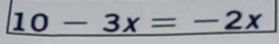 10-3x=-2x