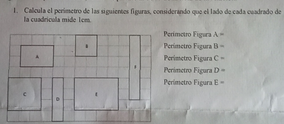 Calcula el perímetro de las siguientes figuras, considerando que el lado de cada cuadrado de
la cuadrícula mide 1cm.
erímetro Figura A=
erímetro Figura B=
erímetro Figura C=
erímetro Figura D=
ríimetro Figura E=