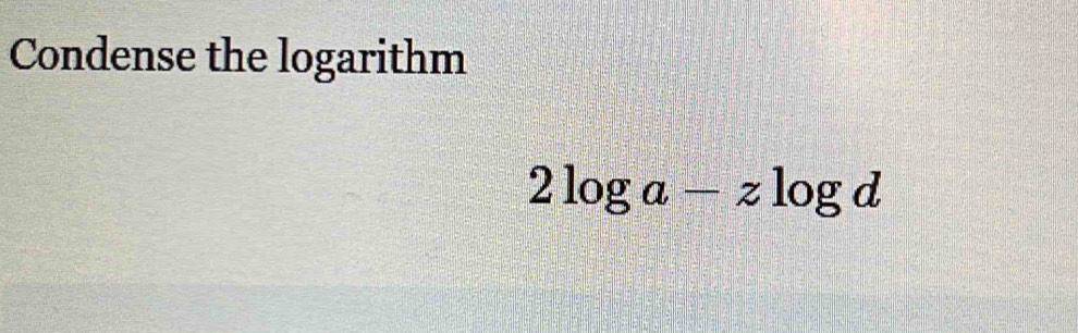 Condense the logarithm
2log a-zlog d