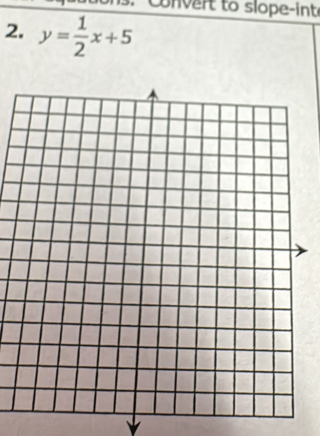 Convert to slope-inte 
2. y= 1/2 x+5