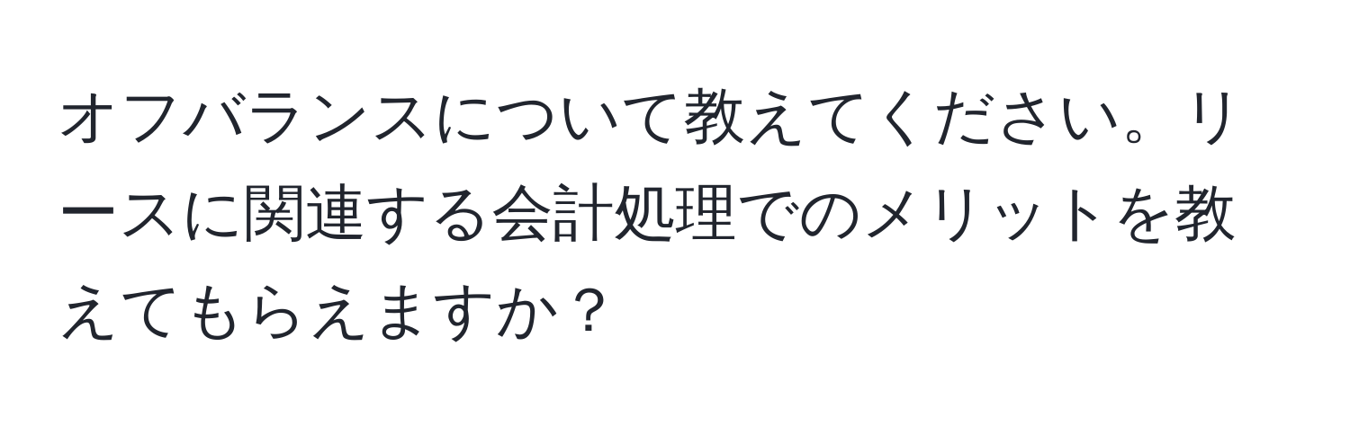 オフバランスについて教えてください。リースに関連する会計処理でのメリットを教えてもらえますか？